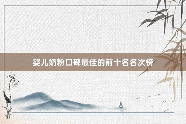 婴儿奶粉口碑最佳的前十名名次榜