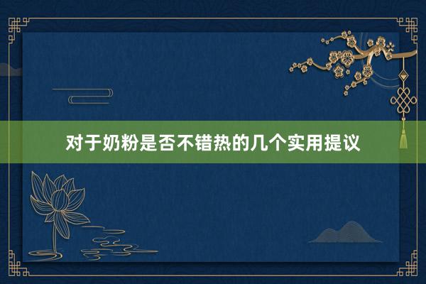 对于奶粉是否不错热的几个实用提议