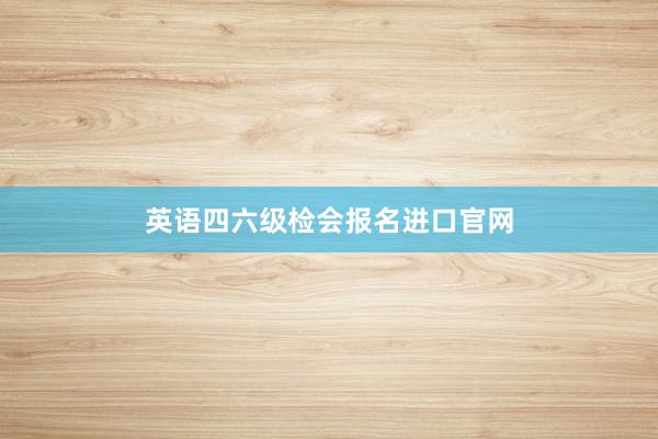 英语四六级检会报名进口官网