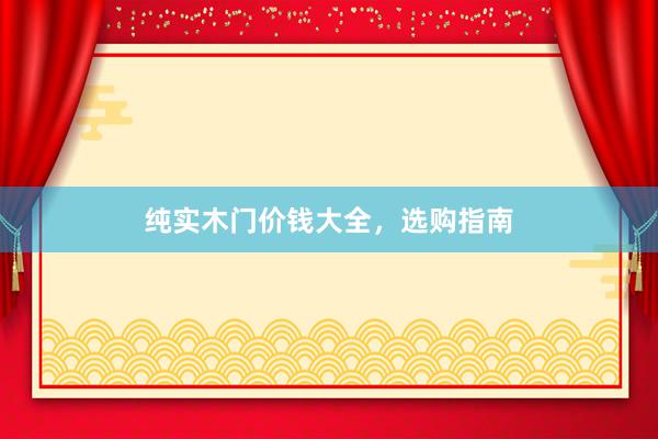纯实木门价钱大全，选购指南